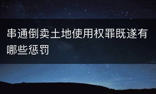 串通倒卖土地使用权罪既遂有哪些惩罚