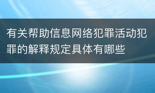有关帮助信息网络犯罪活动犯罪的解释规定具体有哪些