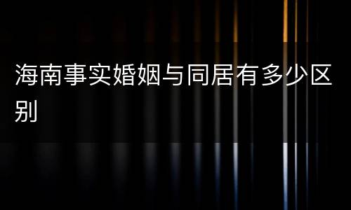 海南事实婚姻与同居有多少区别