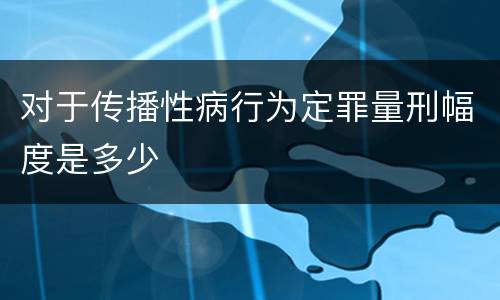 对于传播性病行为定罪量刑幅度是多少