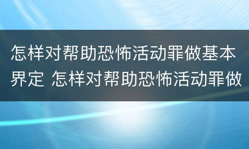 怎样对帮助恐怖活动罪做基本界定 怎样对帮助恐怖活动罪做基本界定