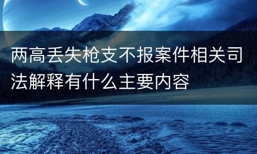 两高丢失枪支不报案件相关司法解释有什么主要内容