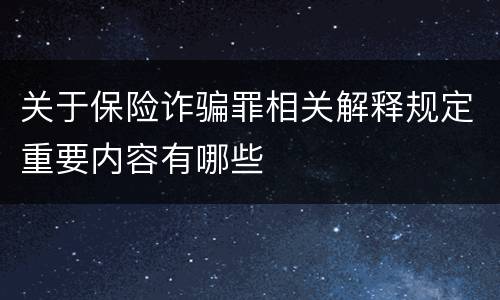 关于保险诈骗罪相关解释规定重要内容有哪些