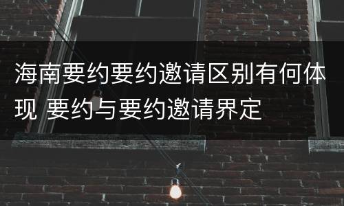 海南要约要约邀请区别有何体现 要约与要约邀请界定