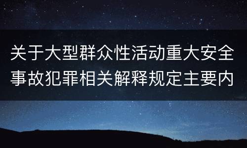 关于大型群众性活动重大安全事故犯罪相关解释规定主要内容是什么