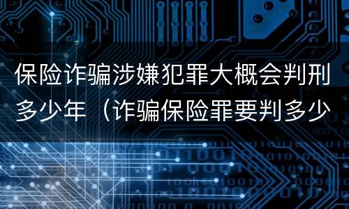 保险诈骗涉嫌犯罪大概会判刑多少年（诈骗保险罪要判多少年）