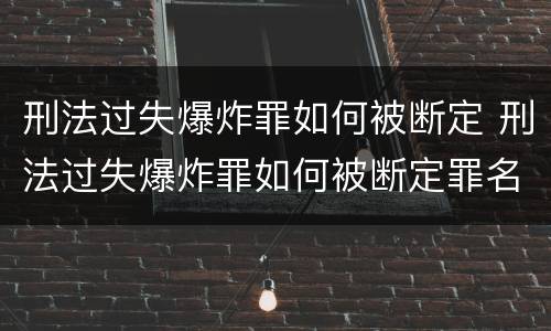刑法过失爆炸罪如何被断定 刑法过失爆炸罪如何被断定罪名