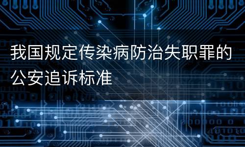 我国规定传染病防治失职罪的公安追诉标准