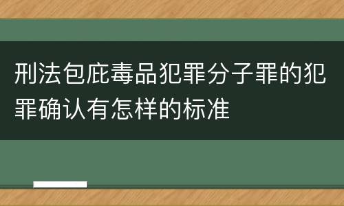 刑法包庇毒品犯罪分子罪的犯罪确认有怎样的标准