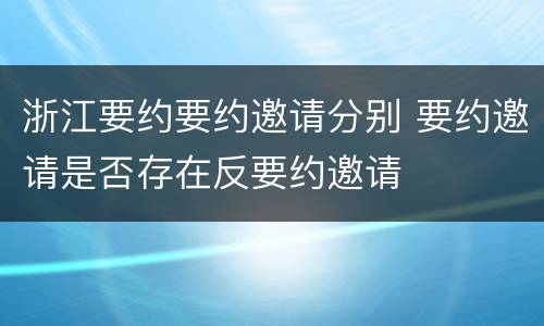 浙江要约要约邀请分别 要约邀请是否存在反要约邀请