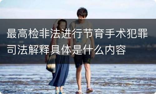 最高检非法进行节育手术犯罪司法解释具体是什么内容
