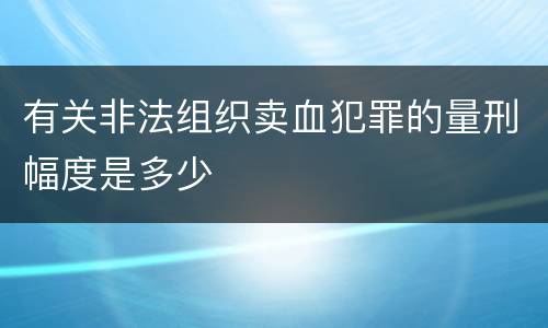 有关非法组织卖血犯罪的量刑幅度是多少