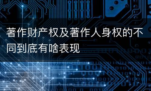 著作财产权及著作人身权的不同到底有啥表现