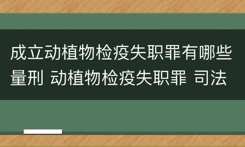 成立动植物检疫失职罪有哪些量刑 动植物检疫失职罪 司法解释