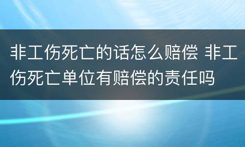 非工伤死亡的话怎么赔偿 非工伤死亡单位有赔偿的责任吗