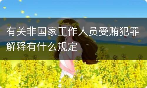 有关非国家工作人员受贿犯罪解释有什么规定