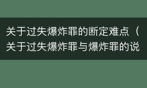 关于过失爆炸罪的断定难点（关于过失爆炸罪与爆炸罪的说法错误的是）