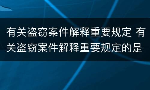 有关盗窃案件解释重要规定 有关盗窃案件解释重要规定的是