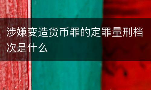 涉嫌变造货币罪的定罪量刑档次是什么