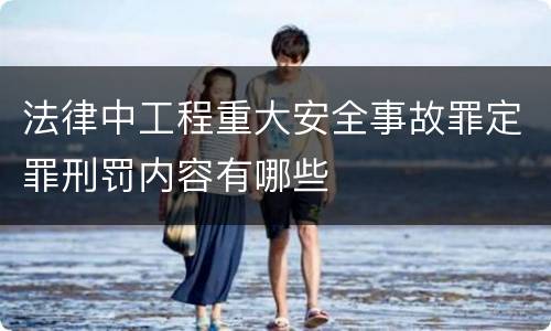 法律中工程重大安全事故罪定罪刑罚内容有哪些