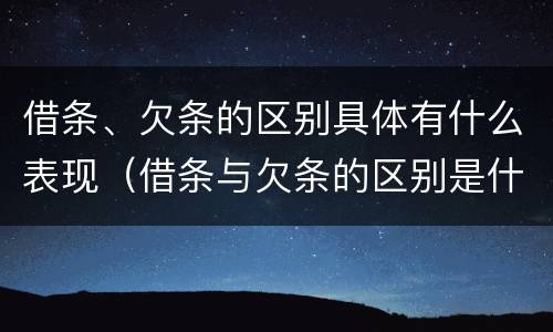 借条、欠条的区别具体有什么表现（借条与欠条的区别是什么）