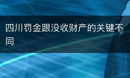 四川罚金跟没收财产的关键不同