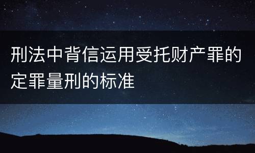 刑法中背信运用受托财产罪的定罪量刑的标准
