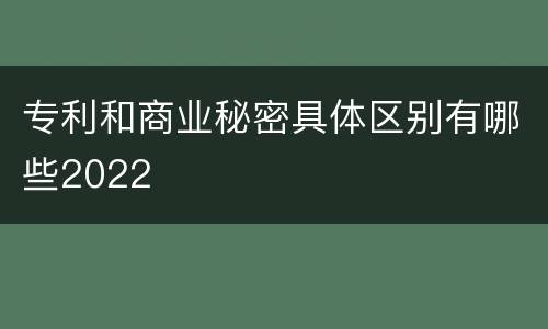 专利和商业秘密具体区别有哪些2022