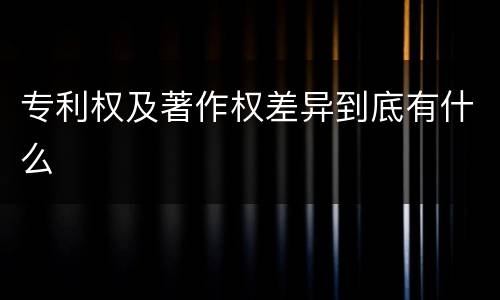 专利权及著作权差异到底有什么