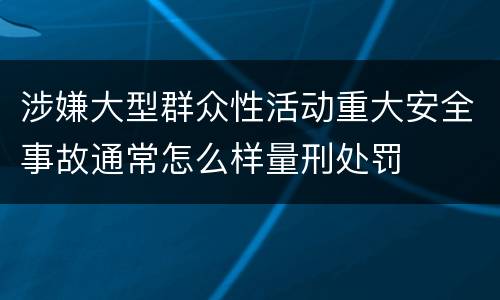 涉嫌大型群众性活动重大安全事故通常怎么样量刑处罚