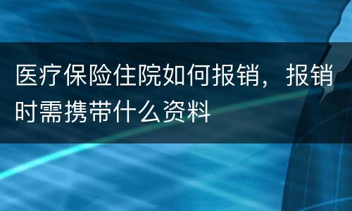 医疗保险住院如何报销，报销时需携带什么资料