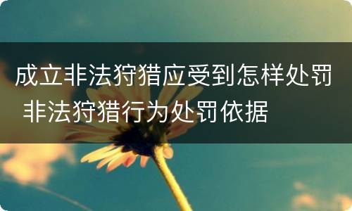 成立非法狩猎应受到怎样处罚 非法狩猎行为处罚依据