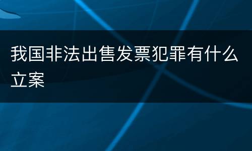 我国非法出售发票犯罪有什么立案