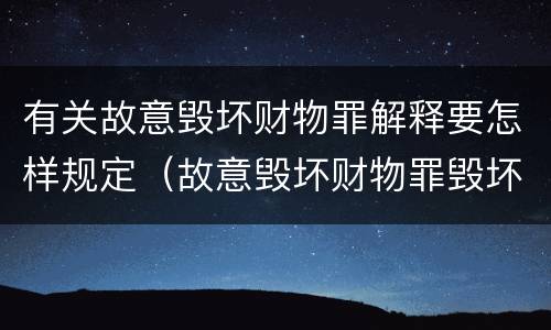 有关故意毁坏财物罪解释要怎样规定（故意毁坏财物罪毁坏如何理解）