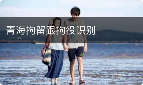 青海拘留跟拘役识别