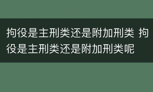 拘役是主刑类还是附加刑类 拘役是主刑类还是附加刑类呢
