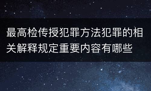 最高检传授犯罪方法犯罪的相关解释规定重要内容有哪些