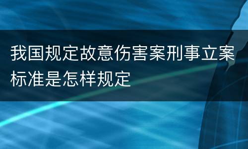 我国规定故意伤害案刑事立案标准是怎样规定