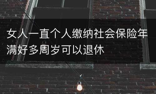 女人一直个人缴纳社会保险年满好多周岁可以退休