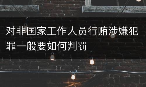 对非国家工作人员行贿涉嫌犯罪一般要如何判罚
