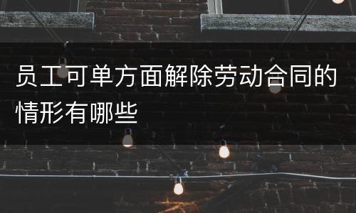 员工可单方面解除劳动合同的情形有哪些