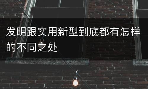发明跟实用新型到底都有怎样的不同之处
