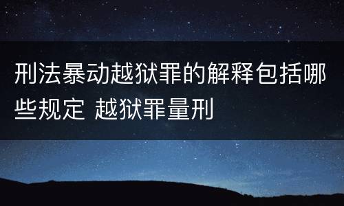 刑法暴动越狱罪的解释包括哪些规定 越狱罪量刑