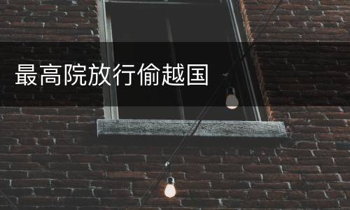 最高院放行偷越国