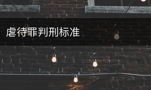 虐待罪判刑标准