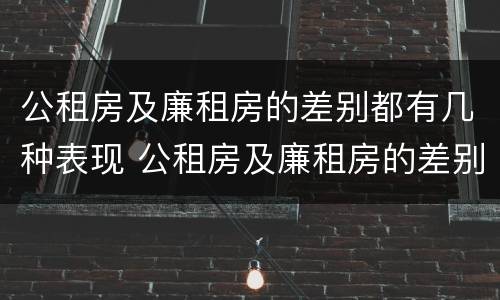 公租房及廉租房的差别都有几种表现 公租房及廉租房的差别都有几种表现形式