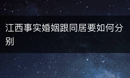 江西事实婚姻跟同居要如何分别