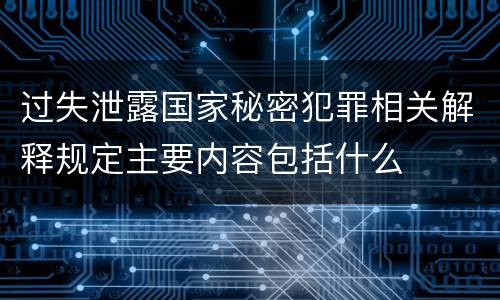 过失泄露国家秘密犯罪相关解释规定主要内容包括什么