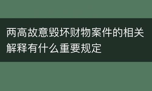 两高故意毁坏财物案件的相关解释有什么重要规定