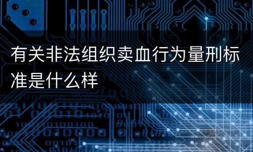 有关非法组织卖血行为量刑标准是什么样